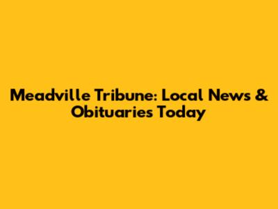 Meadville Tribune: Local News & Obituaries Today