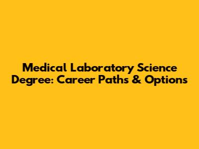 Medical Laboratory Science Degree: Career Paths & Options
