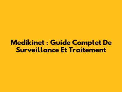 Medikinet : Guide Complet De Surveillance Et Traitement