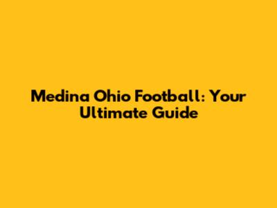 Medina Ohio Football: Your Ultimate Guide