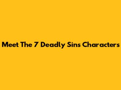 Meet The 7 Deadly Sins Characters