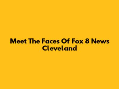 Meet The Faces Of Fox 8 News Cleveland
