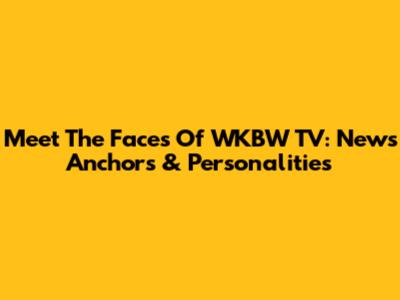 Meet The Faces Of WKBW TV: News Anchors & Personalities