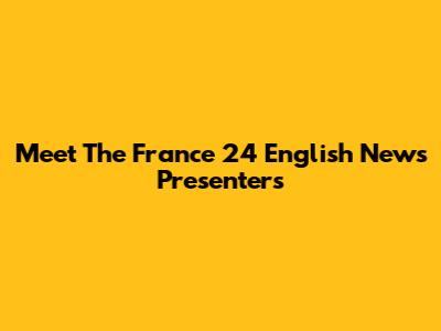 Meet The France 24 English News Presenters