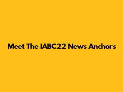 Meet The IABC22 News Anchors