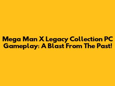 Mega Man X Legacy Collection PC Gameplay: A Blast From The Past!