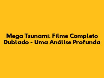 Mega Tsunami: Filme Completo Dublado - Uma Análise Profunda