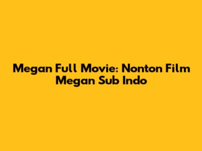 Megan Full Movie: Nonton Film Megan Sub Indo