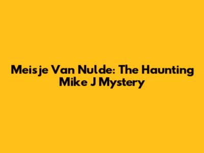 Meisje Van Nulde: The Haunting Mike J Mystery