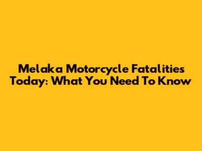 Melaka Motorcycle Fatalities Today: What You Need To Know