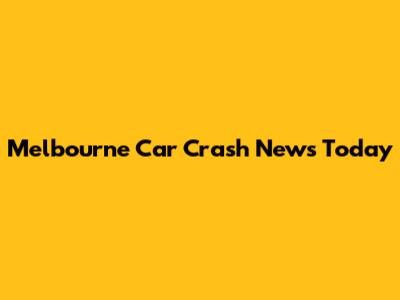 Melbourne Car Crash News Today