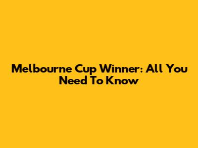 Melbourne Cup Winner: All You Need To Know