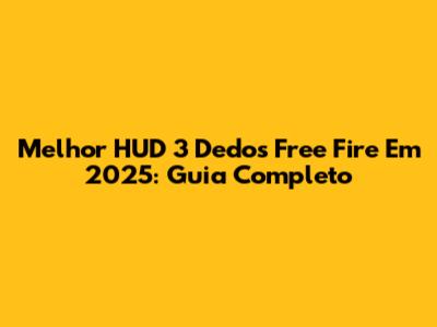 Melhor HUD 3 Dedos Free Fire Em 2025: Guia Completo
