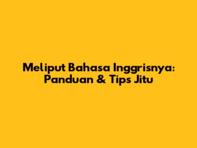 Meliput Bahasa Inggrisnya: Panduan & Tips Jitu