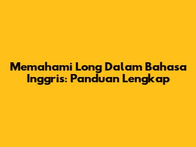 Memahami 'Long' Dalam Bahasa Inggris: Panduan Lengkap