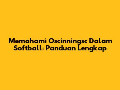 Memahami 'Oscinningsc' Dalam Softball: Panduan Lengkap