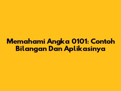 Memahami Angka 0101: Contoh Bilangan Dan Aplikasinya