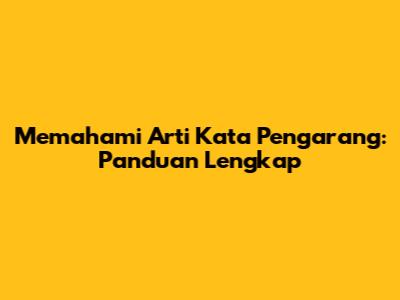 Memahami Arti Kata Pengarang: Panduan Lengkap