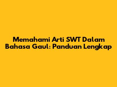 Memahami Arti SWT Dalam Bahasa Gaul: Panduan Lengkap