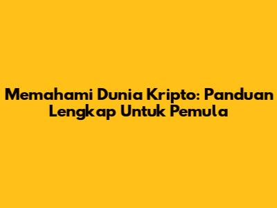 Memahami Dunia Kripto: Panduan Lengkap Untuk Pemula