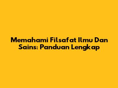 Memahami Filsafat Ilmu Dan Sains: Panduan Lengkap