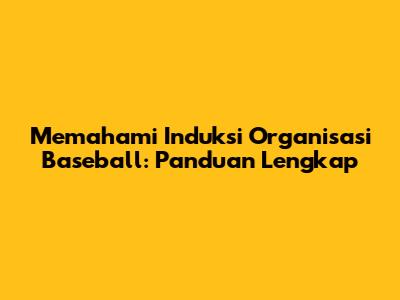Memahami Induksi Organisasi Baseball: Panduan Lengkap