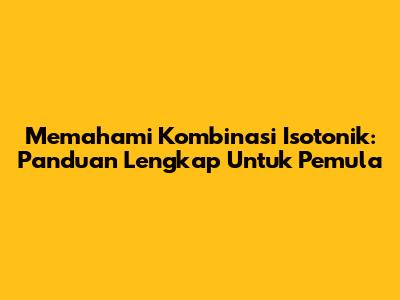 Memahami Kombinasi Isotonik: Panduan Lengkap Untuk Pemula