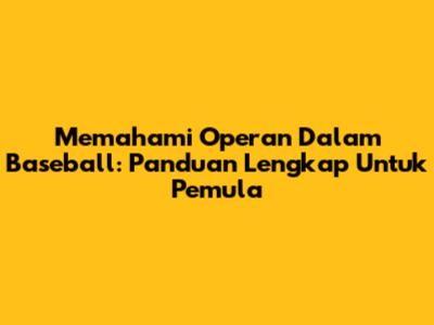 Memahami Operan Dalam Baseball: Panduan Lengkap Untuk Pemula