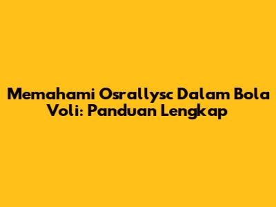 Memahami Osrallysc Dalam Bola Voli: Panduan Lengkap
