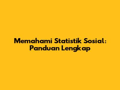 Memahami Statistik Sosial: Panduan Lengkap
