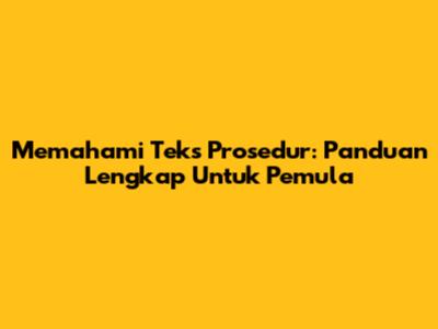 Memahami Teks Prosedur: Panduan Lengkap Untuk Pemula
