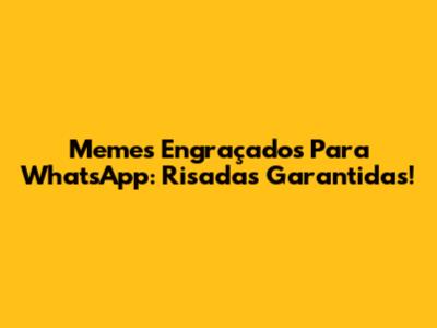 Memes Engraçados Para WhatsApp: Risadas Garantidas!