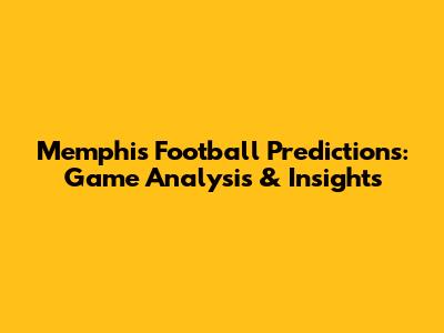 Memphis Football Predictions: Game Analysis & Insights
