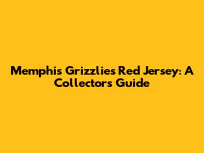 Memphis Grizzlies Red Jersey: A Collector's Guide