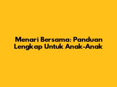 Menari Bersama: Panduan Lengkap Untuk Anak-Anak