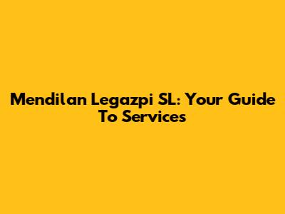 Mendilan Legazpi SL: Your Guide To Services