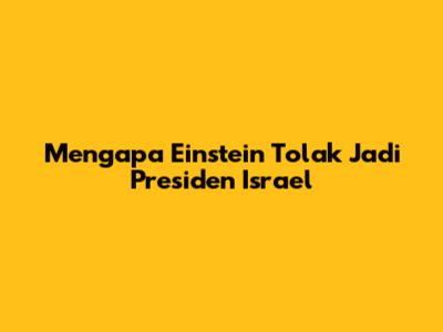 Mengapa Einstein Tolak Jadi Presiden Israel