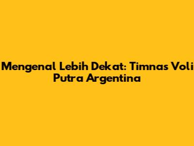 Mengenal Lebih Dekat: Timnas Voli Putra Argentina