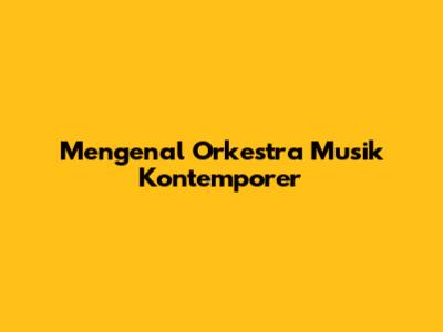 Mengenal Orkestra Musik Kontemporer