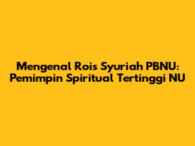 Mengenal Rois Syuriah PBNU: Pemimpin Spiritual Tertinggi NU