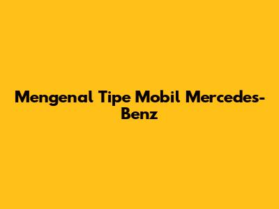 Mengenal Tipe Mobil Mercedes-Benz