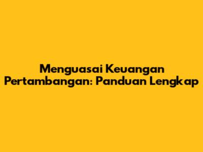 Menguasai Keuangan Pertambangan: Panduan Lengkap