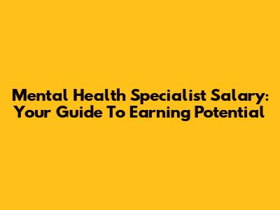 Mental Health Specialist Salary: Your Guide To Earning Potential