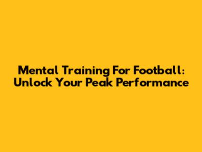 Mental Training For Football: Unlock Your Peak Performance