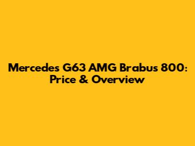Mercedes G63 AMG Brabus 800: Price & Overview