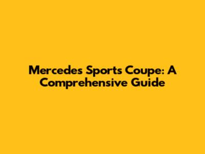 Mercedes Sports Coupe: A Comprehensive Guide