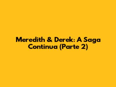 Meredith & Derek: A Saga Continua (Parte 2)