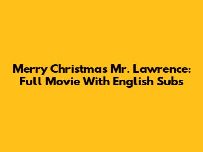 Merry Christmas Mr. Lawrence: Full Movie With English Subs