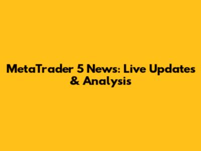 MetaTrader 5 News: Live Updates & Analysis