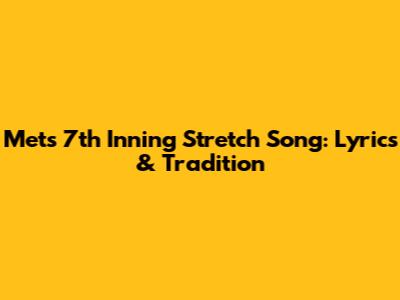 Mets 7th Inning Stretch Song: Lyrics & Tradition